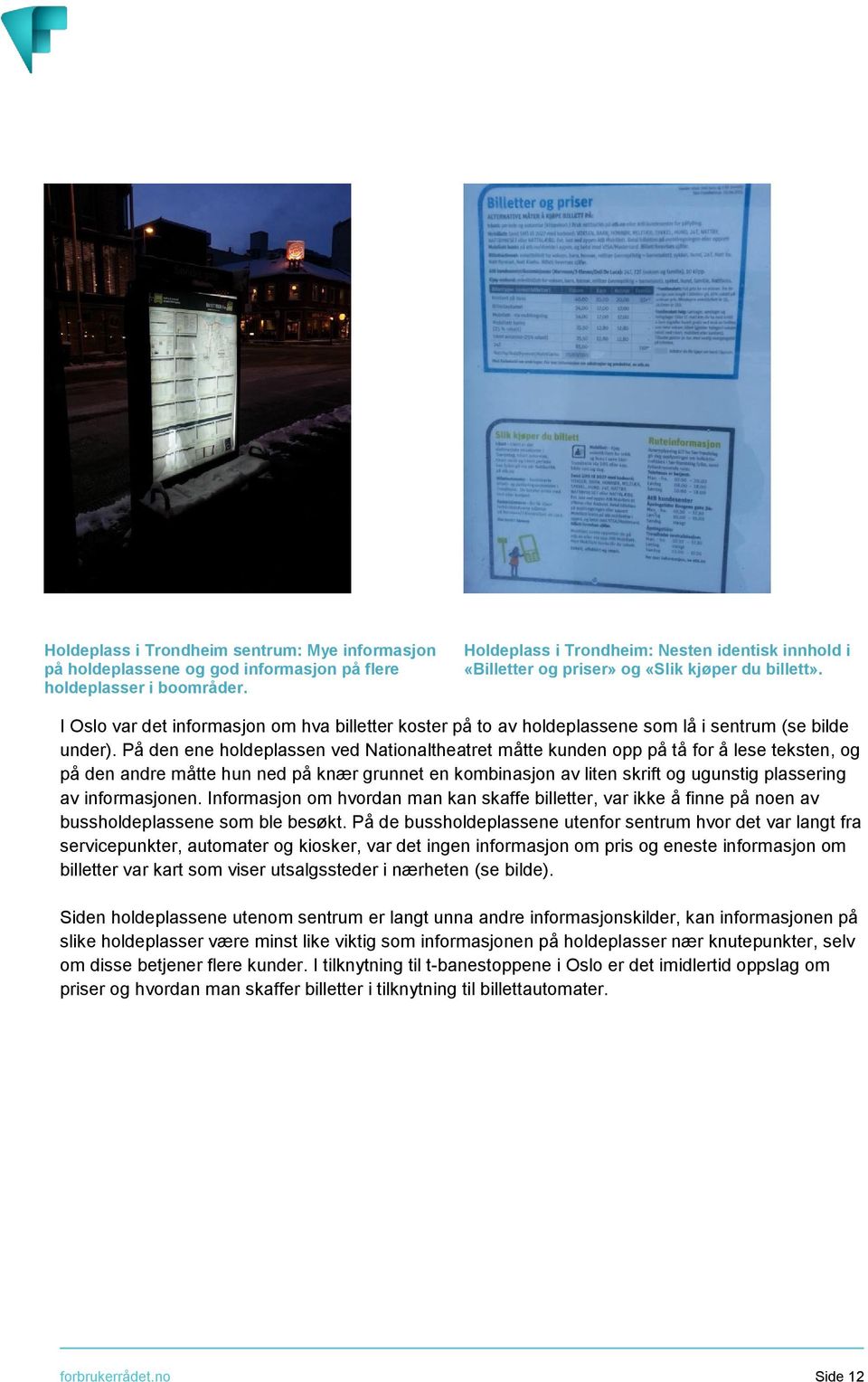 I Oslo var det informasjon om hva billetter koster på to av holdeplassene som lå i sentrum (se bilde under).