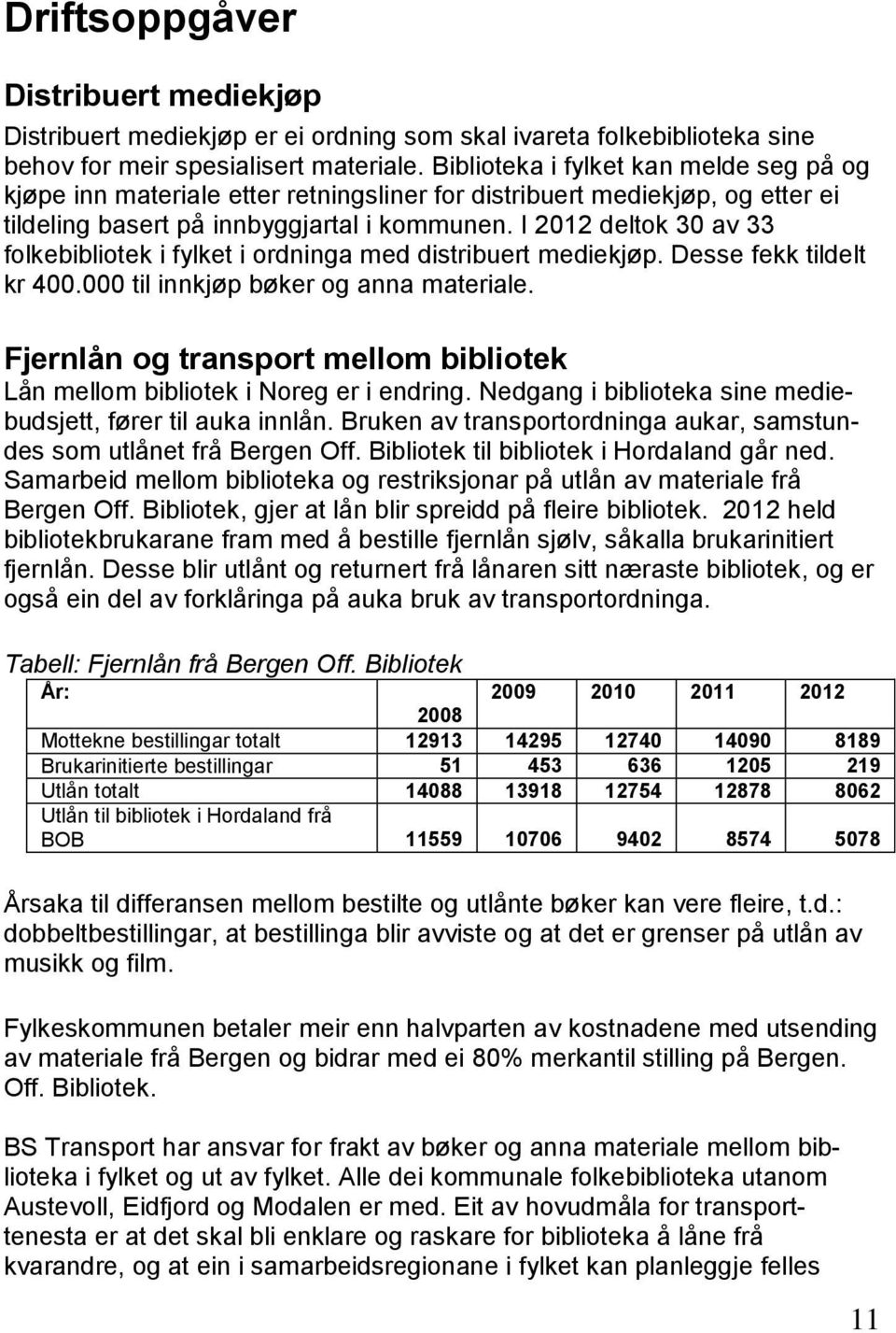 I 2012 deltok 30 av 33 folkebibliotek i fylket i ordninga med distribuert mediekjøp. Desse fekk tildelt kr 400.000 til innkjøp bøker og anna materiale.