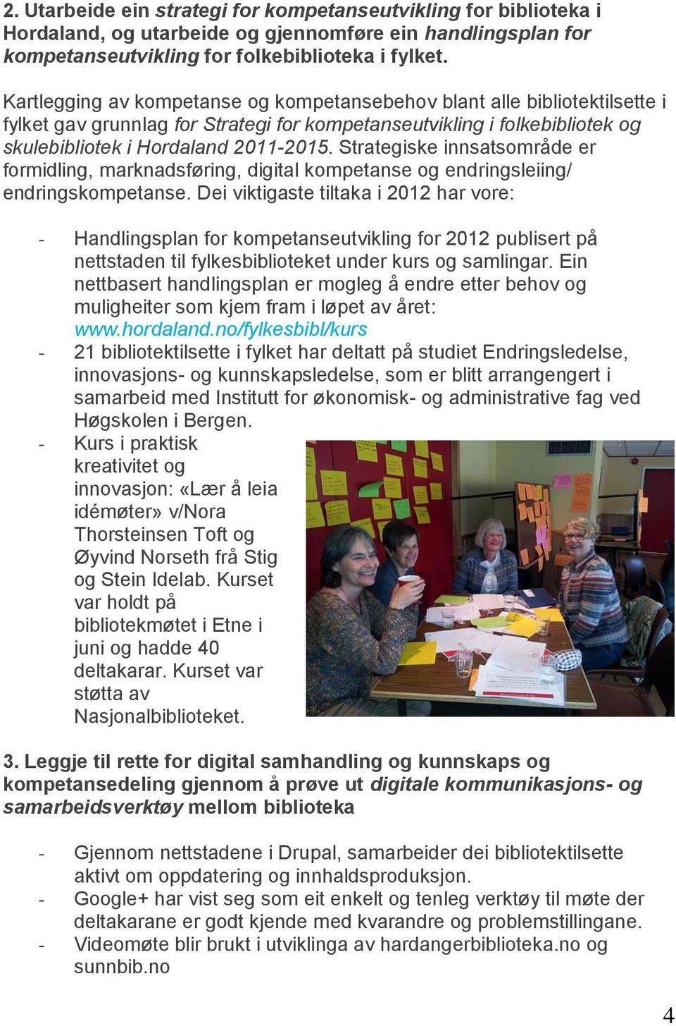 Strategiske innsatsområde er formidling, marknadsføring, digital kompetanse og endringsleiing/ endringskompetanse.