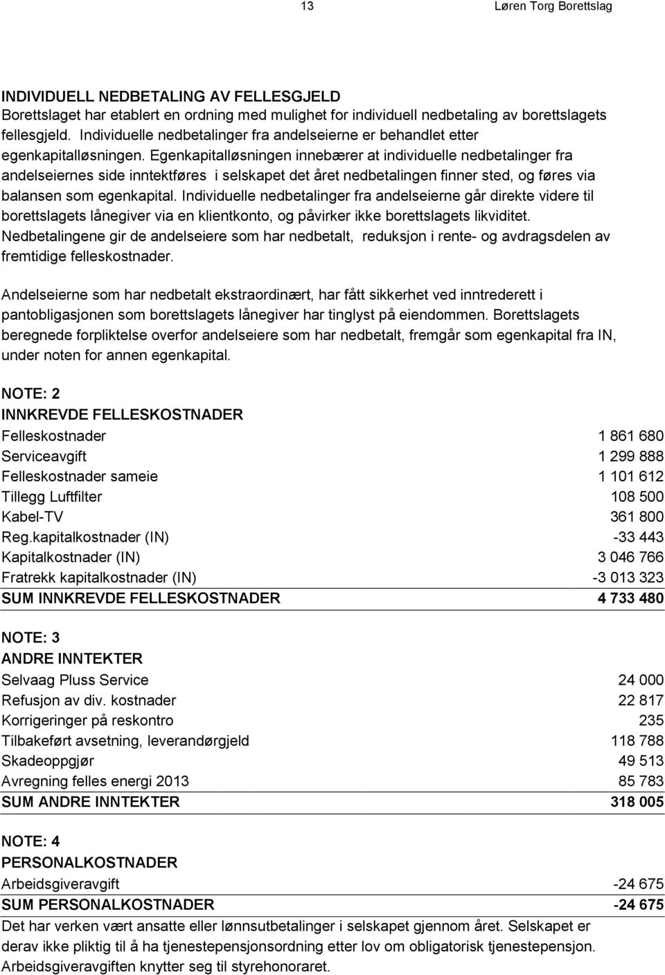 Egenkapitalløsningen innebærer at individuelle nedbetalinger fra andelseiernes side inntektføres i selskapet det året nedbetalingen finner sted, og føres via balansen som egenkapital.