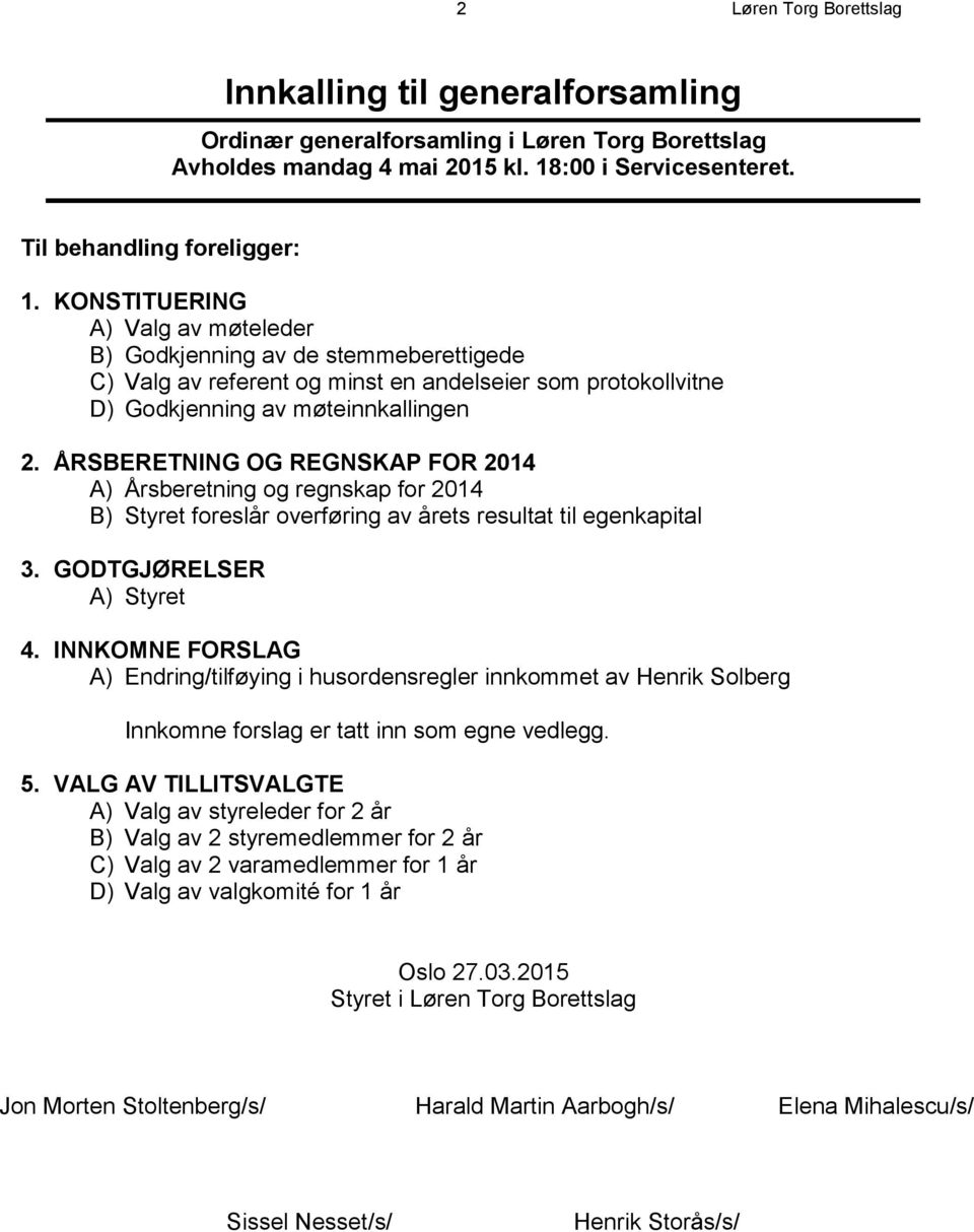 ÅRSBERETNING OG REGNSKAP FOR 2014 A) Årsberetning og regnskap for 2014 B) Styret foreslår overføring av årets resultat til egenkapital 3. GODTGJØRELSER A) Styret 4.