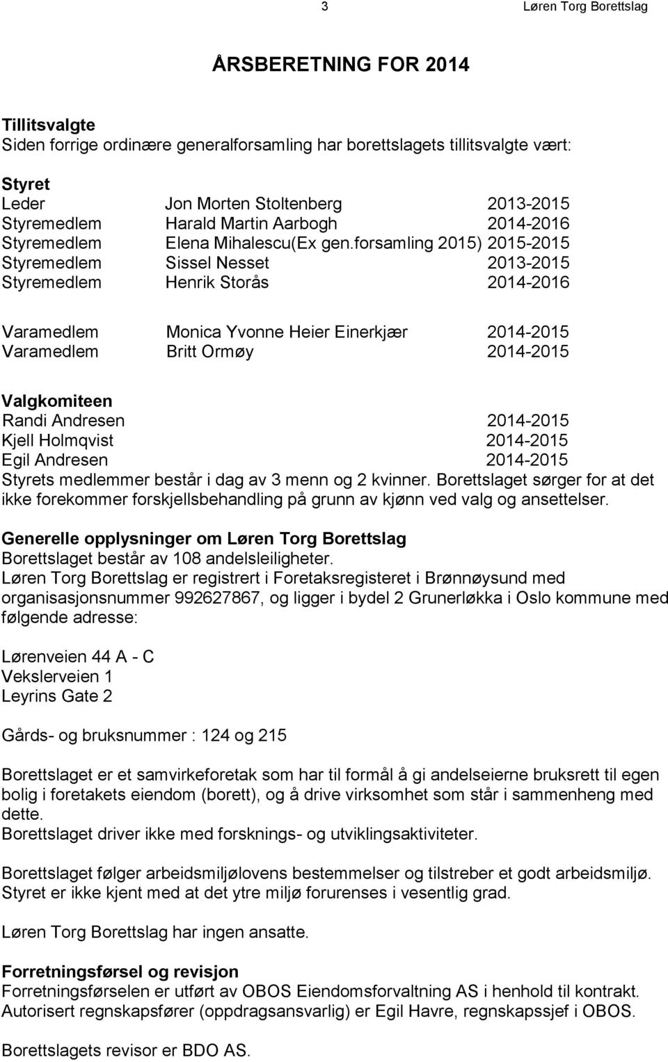 forsamling 2015) 2015-2015 Styremedlem Sissel Nesset 2013-2015 Styremedlem Henrik Storås 2014-2016 Varamedlem Monica Yvonne Heier Einerkjær 2014-2015 Varamedlem Britt Ormøy 2014-2015 Valgkomiteen