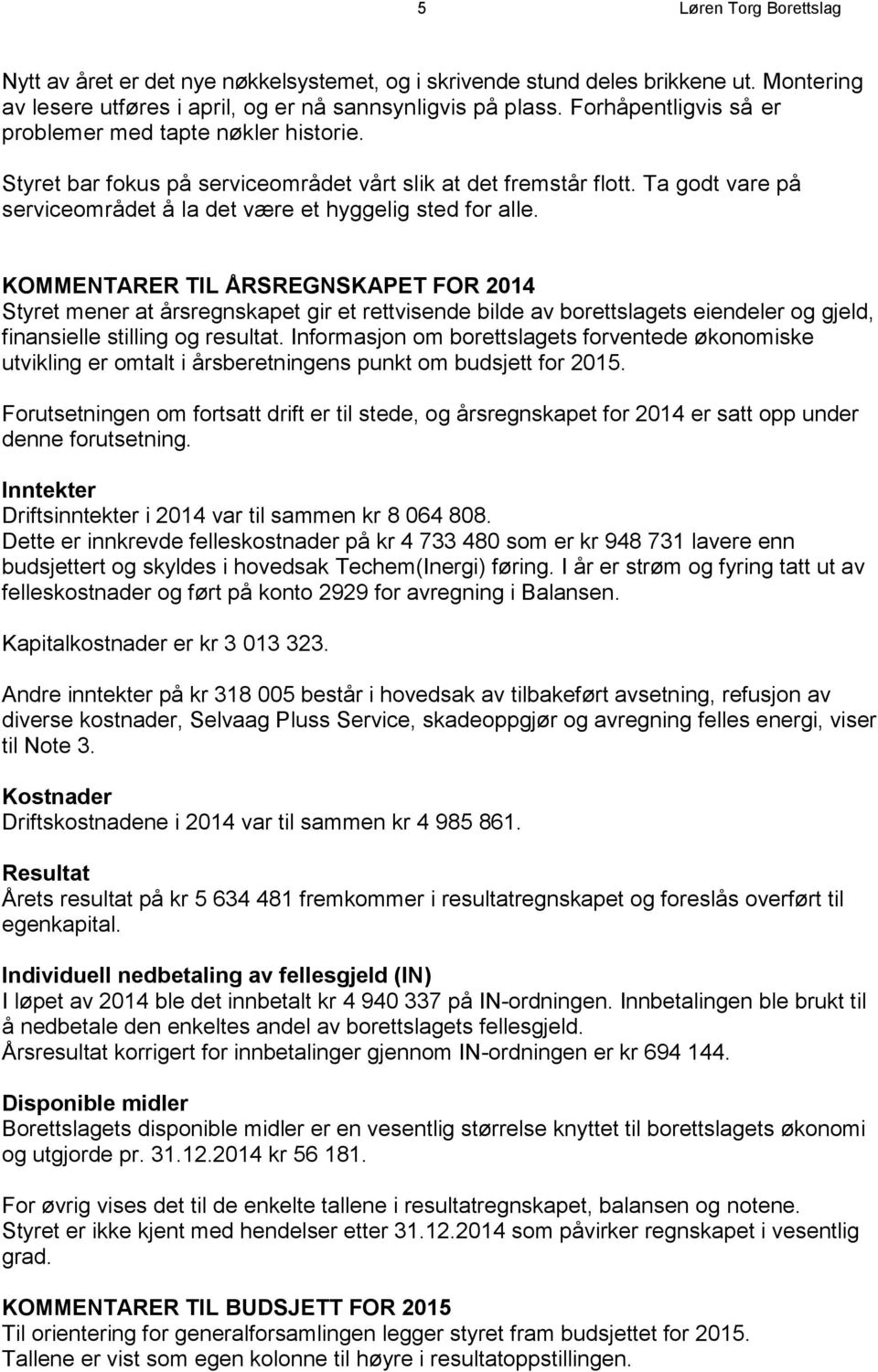 KOMMENTARER TIL ÅRSREGNSKAPET FOR 2014 Styret mener at årsregnskapet gir et rettvisende bilde av borettslagets eiendeler og gjeld, finansielle stilling og resultat.