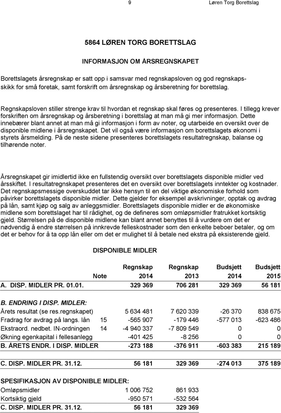 I tillegg krever forskriften om årsregnskap og årsberetning i borettslag at man må gi mer informasjon.