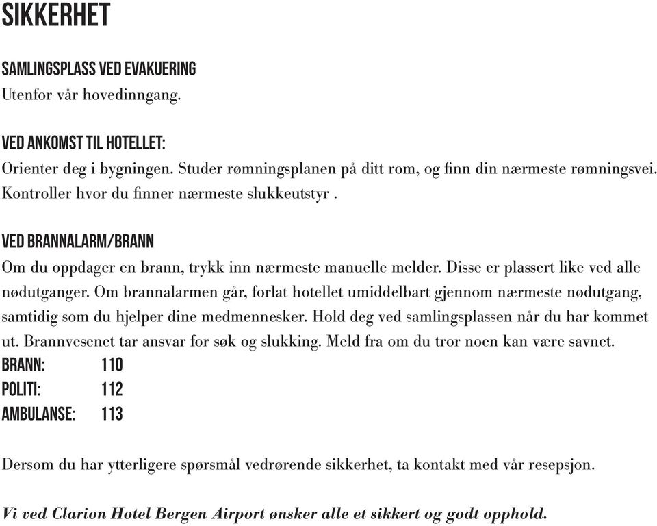 Om brannalarmen går, forlat hotellet umiddelbart gjennom nærmeste nødutgang, samtidig som du hjelper dine medmennesker. Hold deg ved samlingsplassen når du har kommet ut.