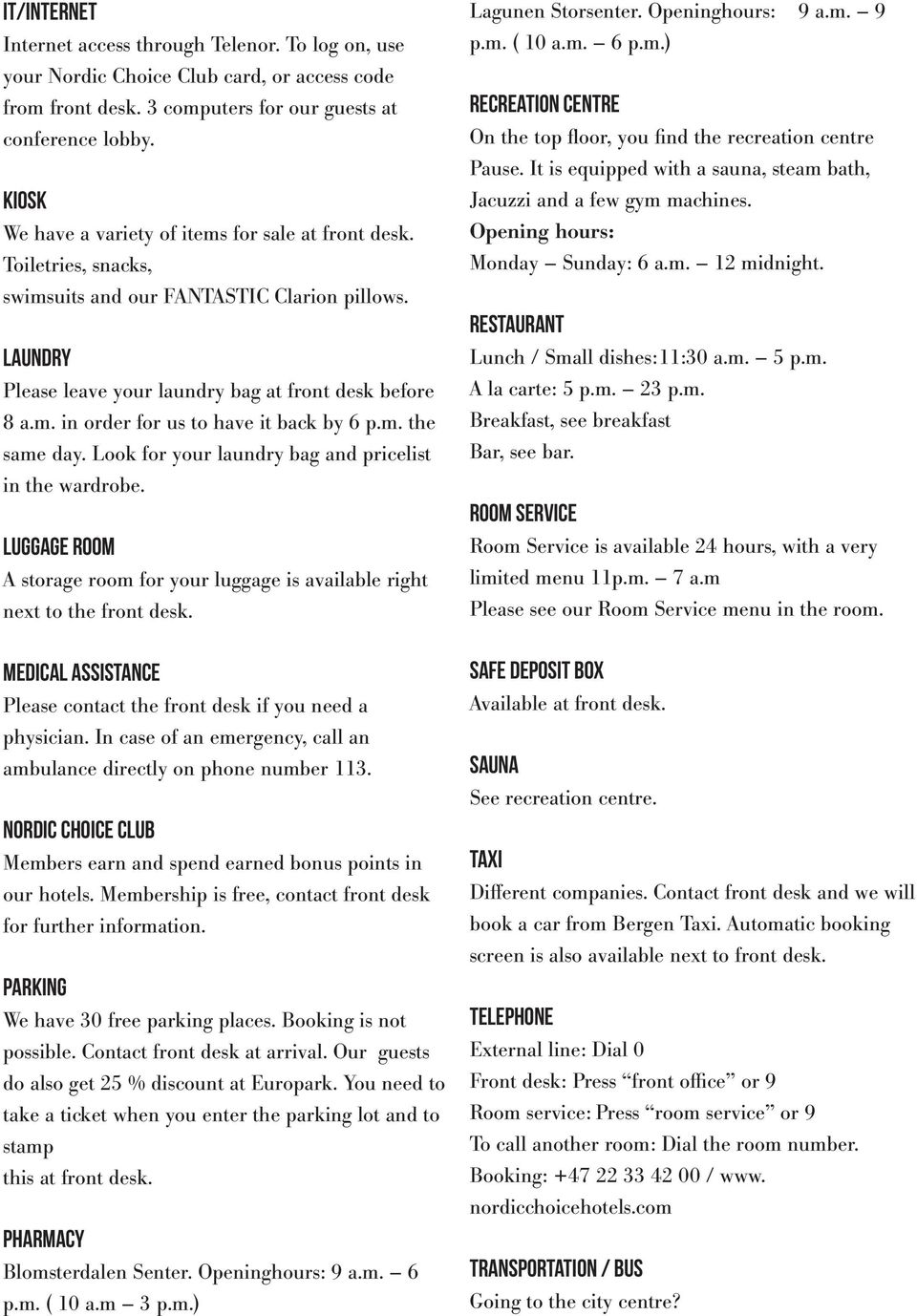 m. the same day. Look for your laundry bag and pricelist in the wardrobe. Luggage Room A storage room for your luggage is available right next to the front desk.