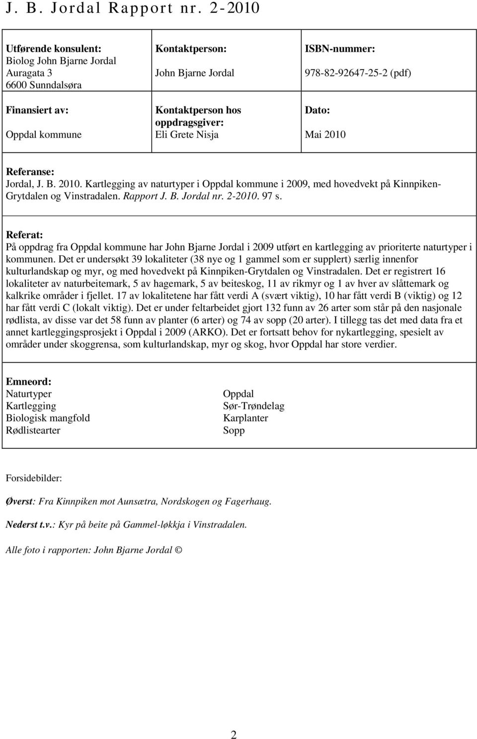 ISBN-nummer: 978-82-92647-25-2 (pdf) Dato: Mai 2010 Referanse: Jordal, J. B. 2010. Kartlegging av naturtyper i Oppdal kommune i 2009, med hovedvekt på Kinnpiken- Grytdalen og Vinstradalen. Rapport J.