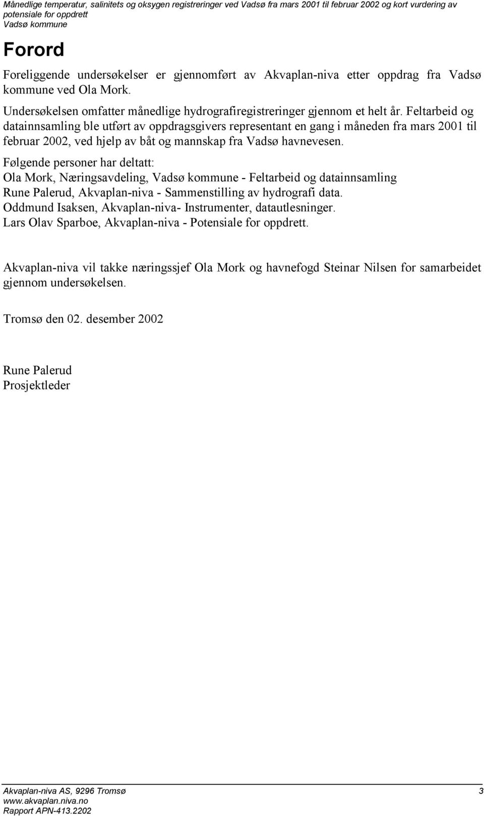 Feltarbeid og datainnsamling ble utført av oppdragsgivers representant en gang i måneden fra mars 1 til februar 2, ved hjelp av båt og mannskap fra Vadsø havnevesen.