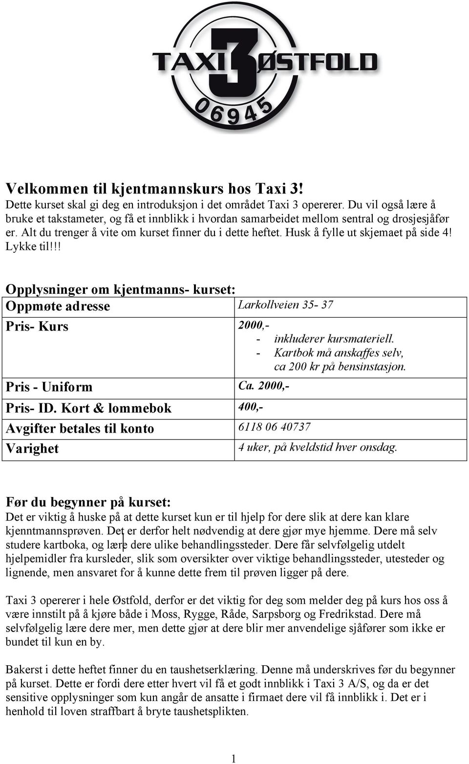 Husk å fylle ut skjemaet på side 4! Lykke til!!! Opplysninger om kjentmanns- kurset: Oppmøte adresse Larkollveien 35-37 Pris- Kurs 2000,- - inkluderer kursmateriell.