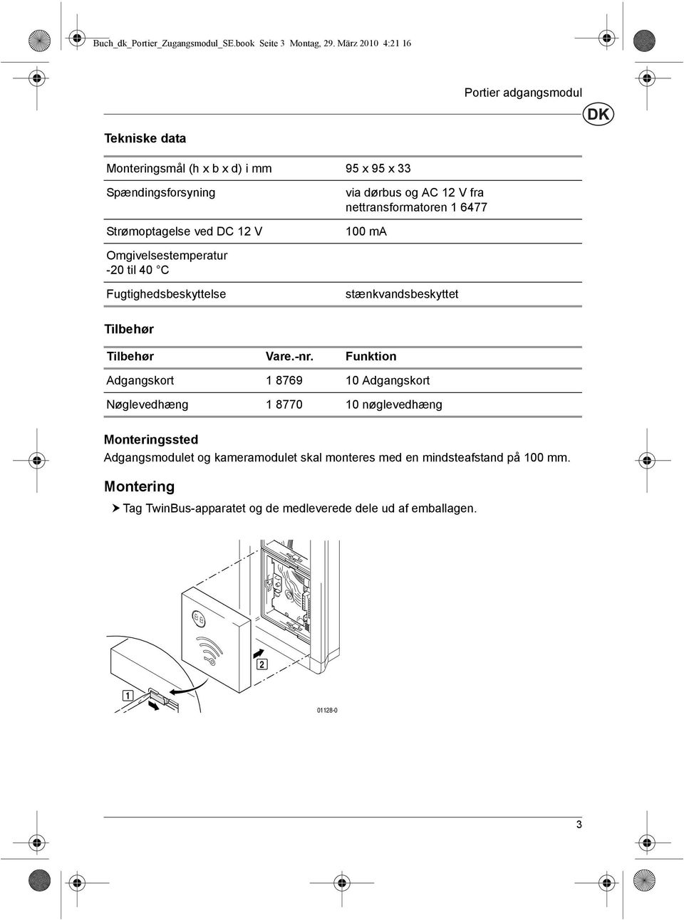 og AC 12 V fra nettransformatoren 1 6477 100 ma Omgivelsestemperatur -20 til 40 C Fugtighedsbeskyttelse stænkvandsbeskyttet Tilbehør Tilbehør Vare.-nr.