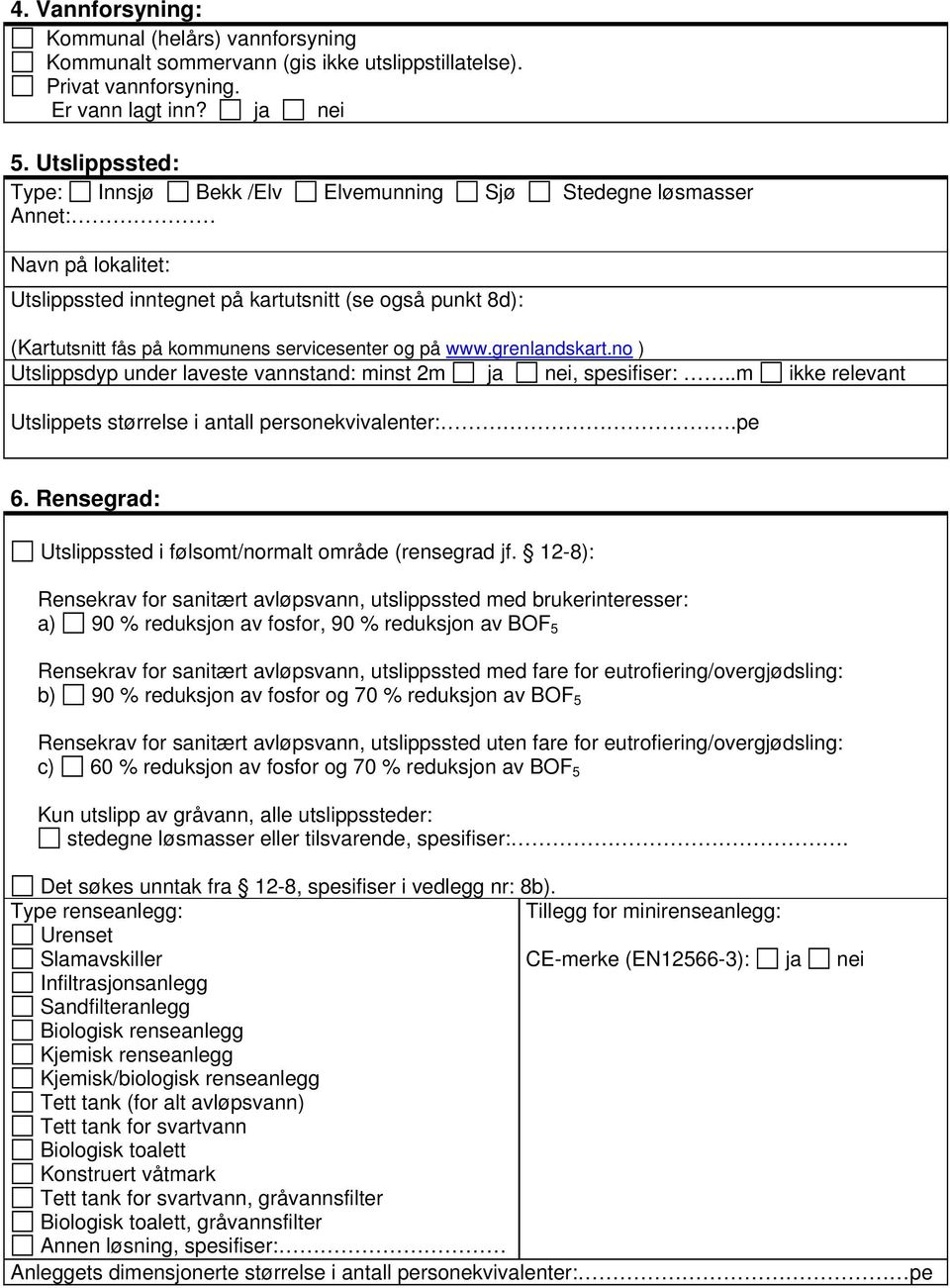 og på www.grenlandskart.no ) Utslippsdyp under laveste vannstand: minst 2m ja nei, spesifiser:..m ikke relevant Utslippets størrelse i antall personekvivalenter:.pe 6.