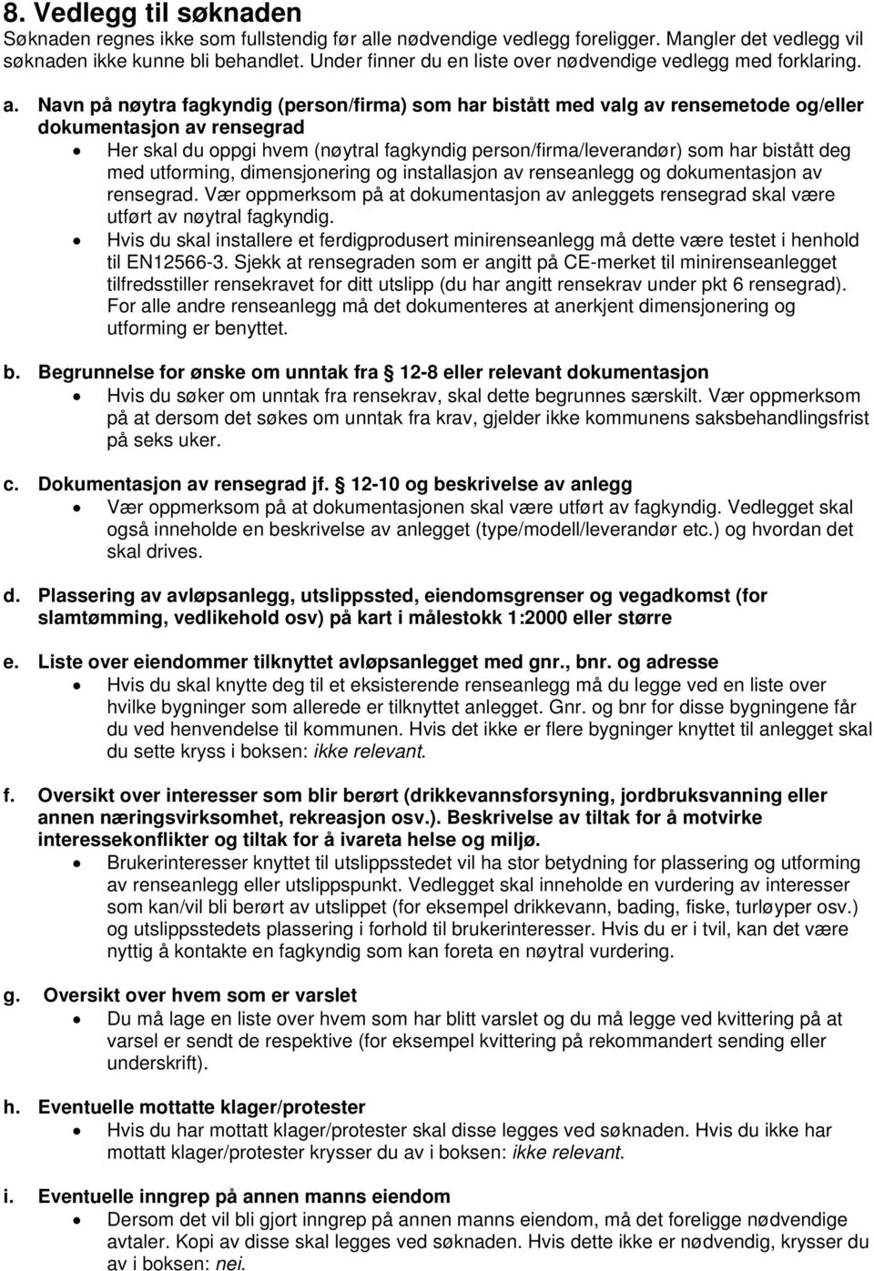 Navn på nøytra fagkyndig (person/firma) som har bistått med valg av rensemetode og/eller dokumentasjon av rensegrad Her skal du oppgi hvem (nøytral fagkyndig person/firma/leverandør) som har bistått