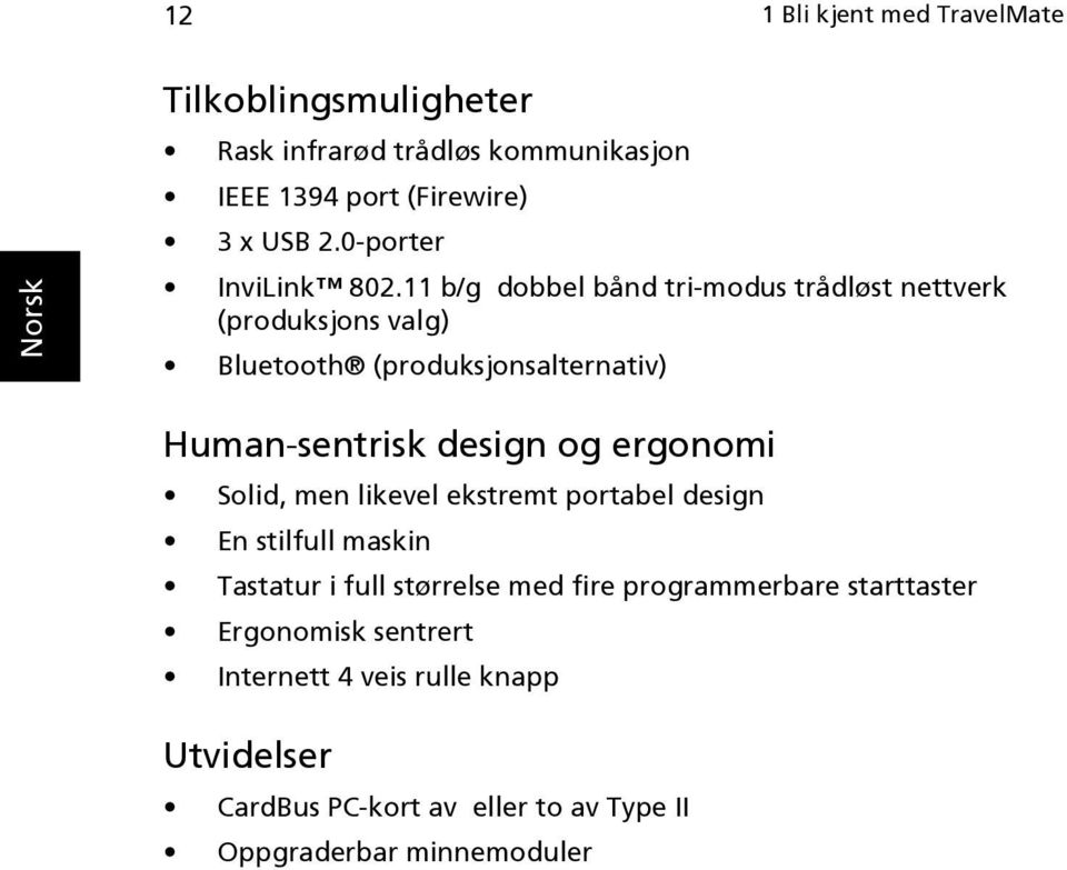 11 b/g dobbel bånd tri-modus trådløst nettverk (produksjons valg) Bluetooth (produksjonsalternativ) Human-sentrisk design og