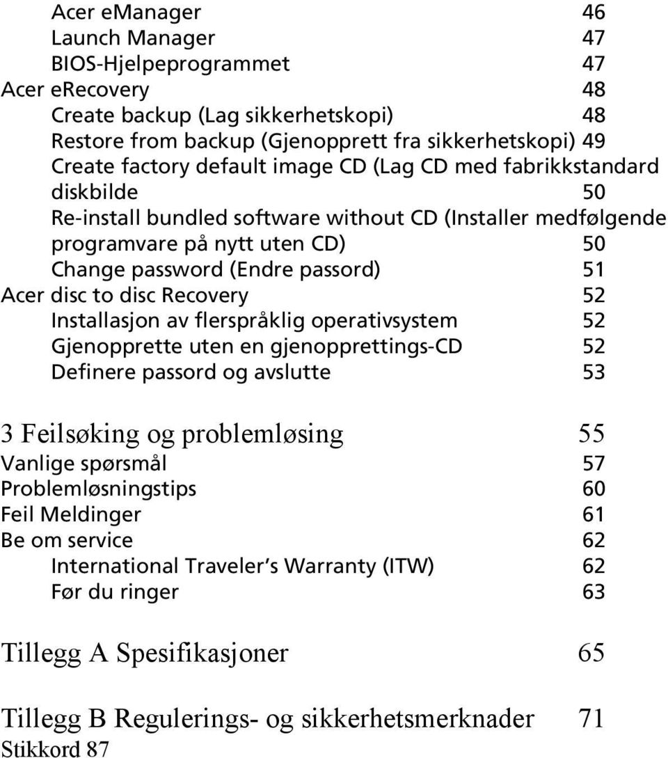 Recovery 52 Installasjon av flerspråklig operativsystem 52 Gjenopprette uten en gjenopprettings-cd 52 Definere passord og avslutte 53 3 Feilsøking og problemløsing 55 Vanlige spørsmål 57