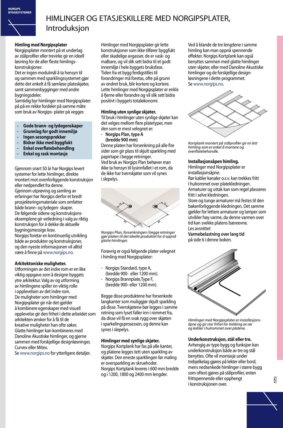 Samtidig byr himlinger med Norgipsplater på på en rekke fordeler på sae måte som bruk av Norgips- plater på vegger.