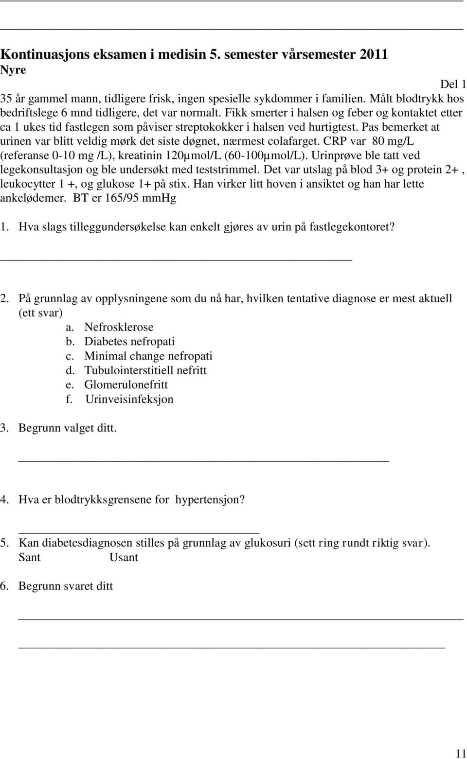 Pas bemerket at urinen var blitt veldig mørk det siste døgnet, nærmest colafarget. CRP var 80 mg/l (referanse 0-10 mg /L), kreatinin 120µmol/L (60-100µmol/L).