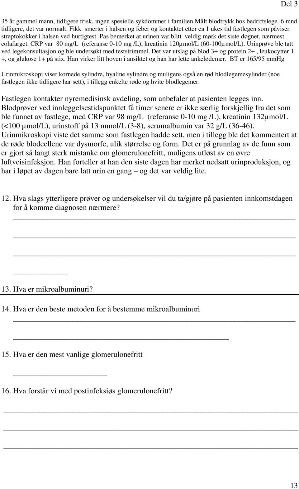 Pas bemerket at urinen var blitt veldig mørk det siste døgnet, nærmest colafarget. CRP var 80 mg/l (referanse 0-10 mg /L), kreatinin 120µmol/L (60-100µmol/L).