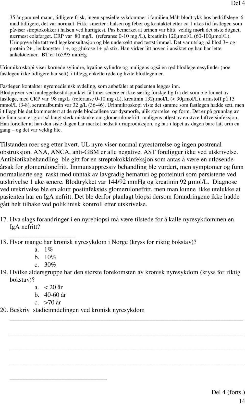 Pas bemerket at urinen var blitt veldig mørk det siste døgnet, nærmest colafarget. CRP var 80 mg/l (referanse 0-10 mg /L), kreatinin 120µmol/L (60-100µmol/L).