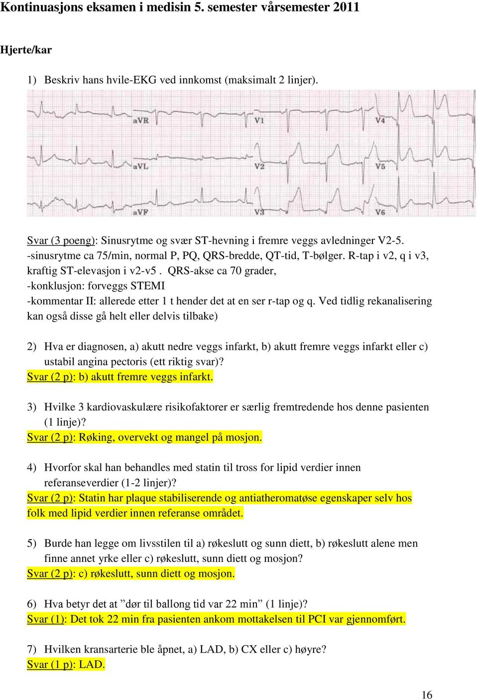 QRS-akse ca 70 grader, -konklusjon: forveggs STEMI -kommentar II: allerede etter 1 t hender det at en ser r-tap og q.