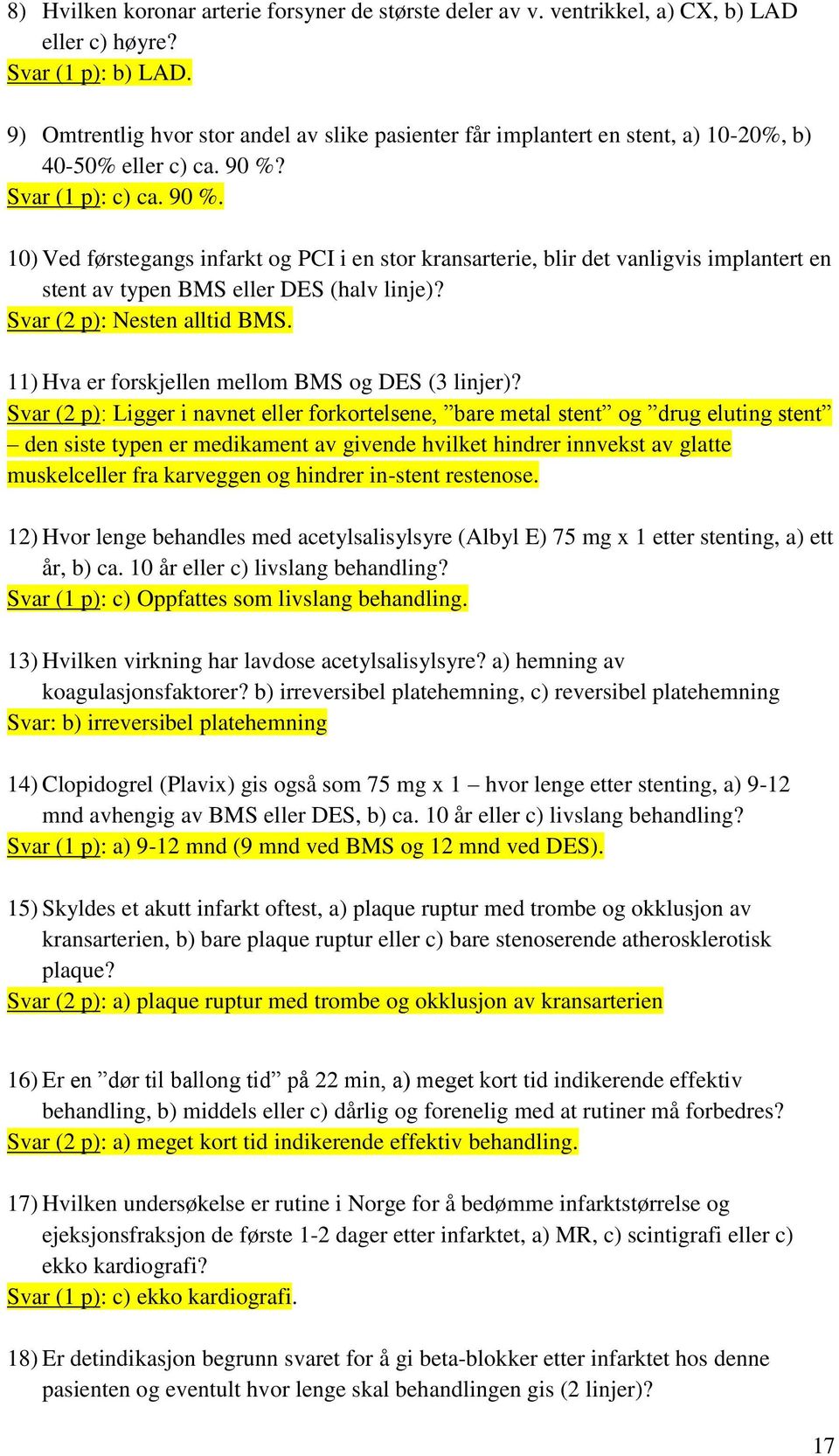 Svar (1 p): c) ca. 90 %. 10) Ved førstegangs infarkt og PCI i en stor kransarterie, blir det vanligvis implantert en stent av typen BMS eller DES (halv linje)? Svar (2 p): Nesten alltid BMS.