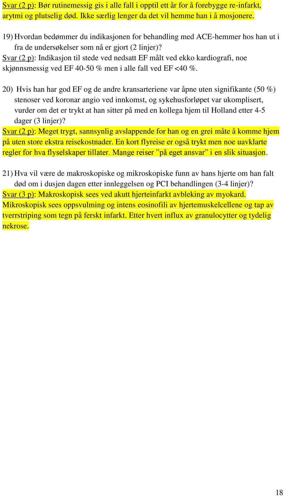 Svar (2 p): Indikasjon til stede ved nedsatt EF målt ved ekko kardiografi, noe skjønnsmessig ved EF 40-50 % men i alle fall ved EF <40 %.