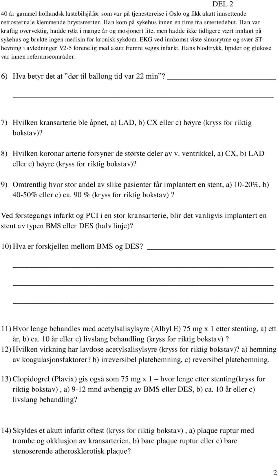 EKG ved innkomst viste sinusrytme og svær SThevning i avledninger V2-5 forenelig med akutt fremre veggs infarkt. Hans blodtrykk, lipider og glukose var innen referanseområder.