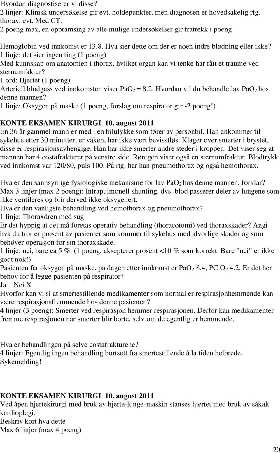 1 linje: det sier ingen ting (1 poeng) Med kunnskap om anatomien i thorax, hvilket organ kan vi tenke har fått et traume ved sternumfaktur?