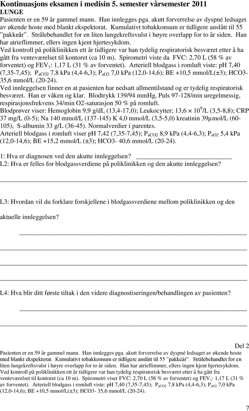 Ved kontroll på poliklinikken ett år tidligere var han tydelig respiratorisk besværet etter å ha gått fra venteværelset til kontoret (ca 10 m).