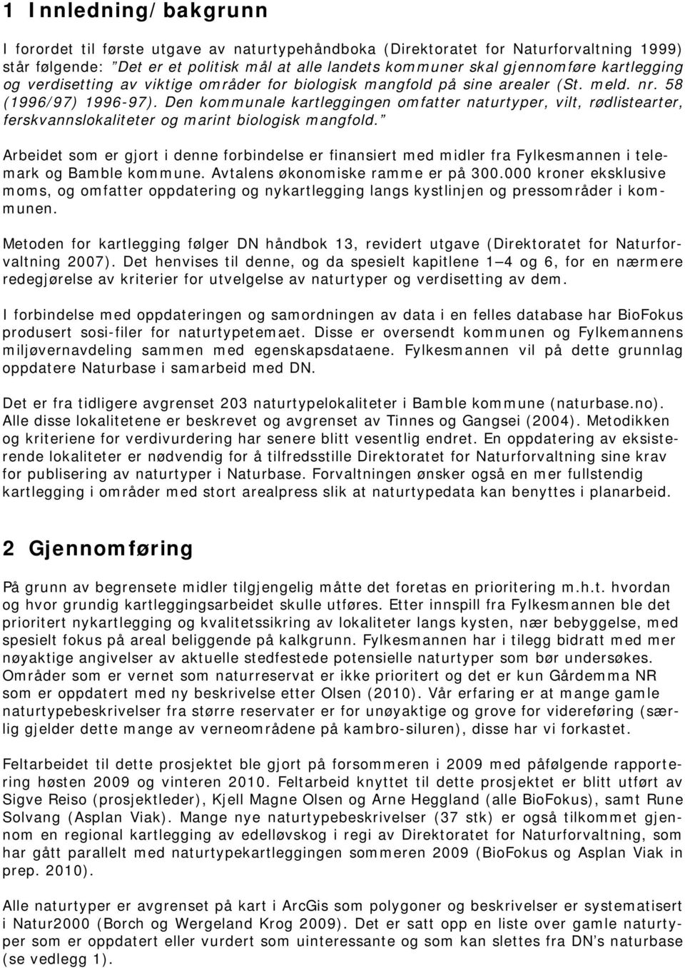 Den kommunale kartleggingen omfatter naturtyper, vilt, rødlistearter, ferskvannslokaliteter og marint biologisk mangfold.