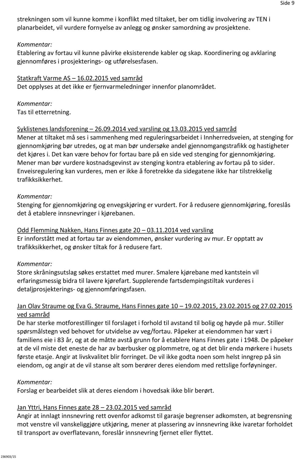 2015 ved samråd Det opplyses at det ikke er fjernvarmeledninger innenfor planområdet. Tas til etterretning. Syklistenes landsforening 26.09.2014 ved varsling og 13.03.