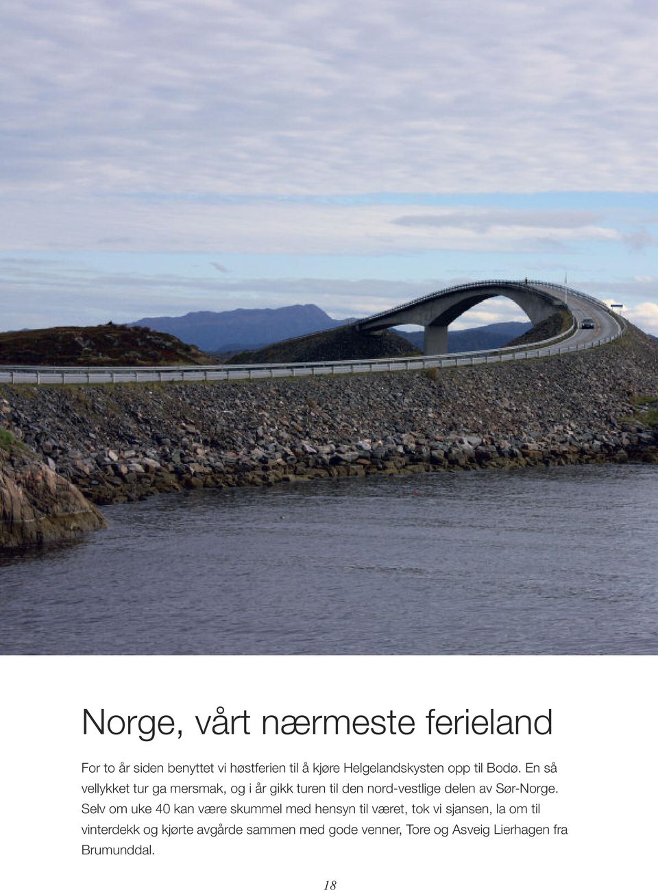 En så vellykket tur ga mersmak, og i år gikk turen til den nord-vestlige delen av Sør-Norge.
