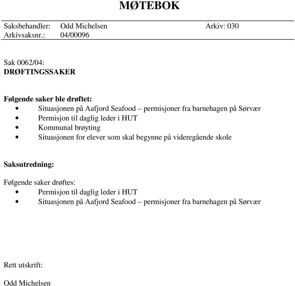 fra barnehagen på Sørvær Permisjon til daglig leder i HUT Kommunal brøyting Situasjonen for elever som skal