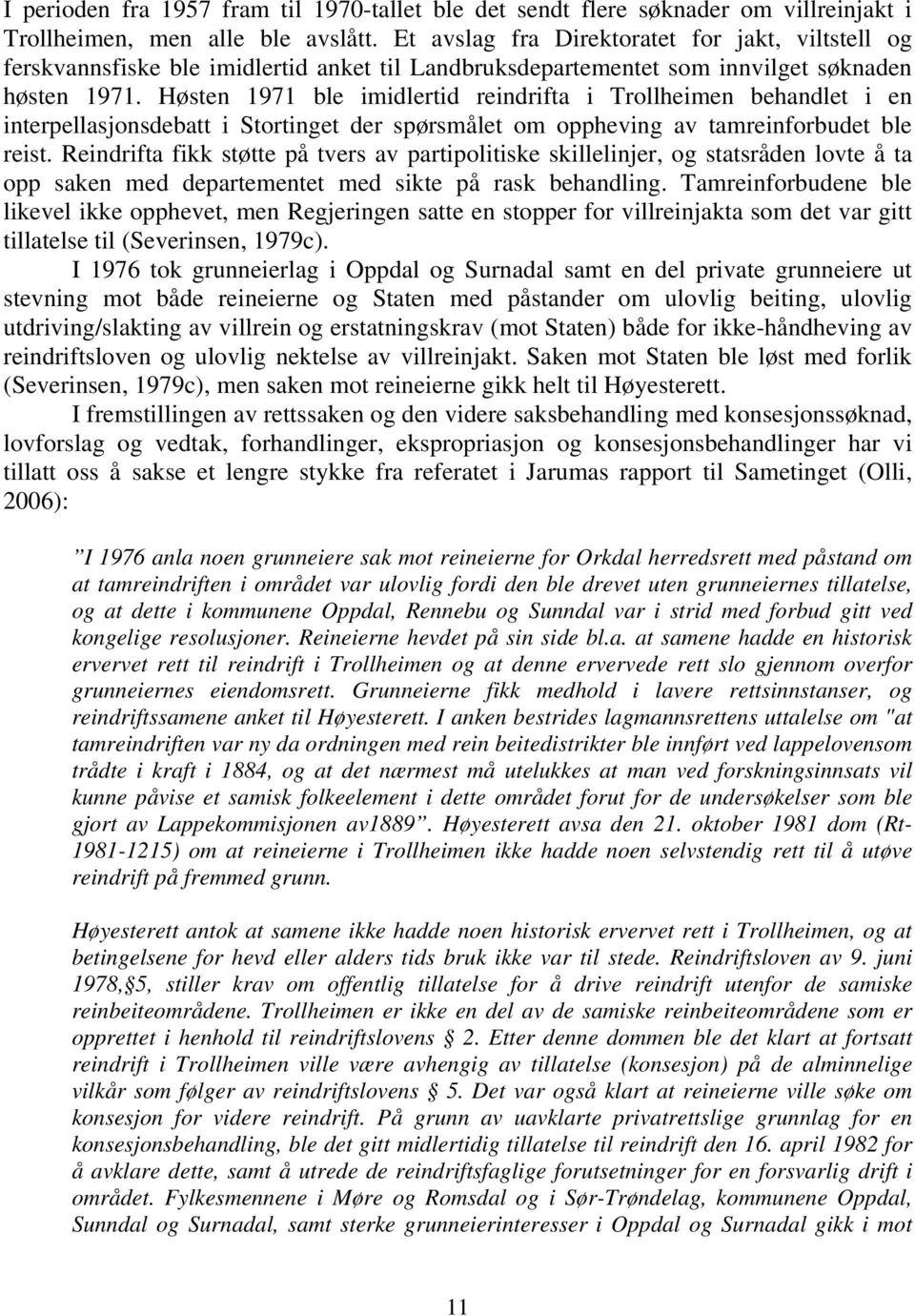 Høsten 1971 ble imidlertid reindrifta i Trollheimen behandlet i en interpellasjonsdebatt i Stortinget der spørsmålet om oppheving av tamreinforbudet ble reist.