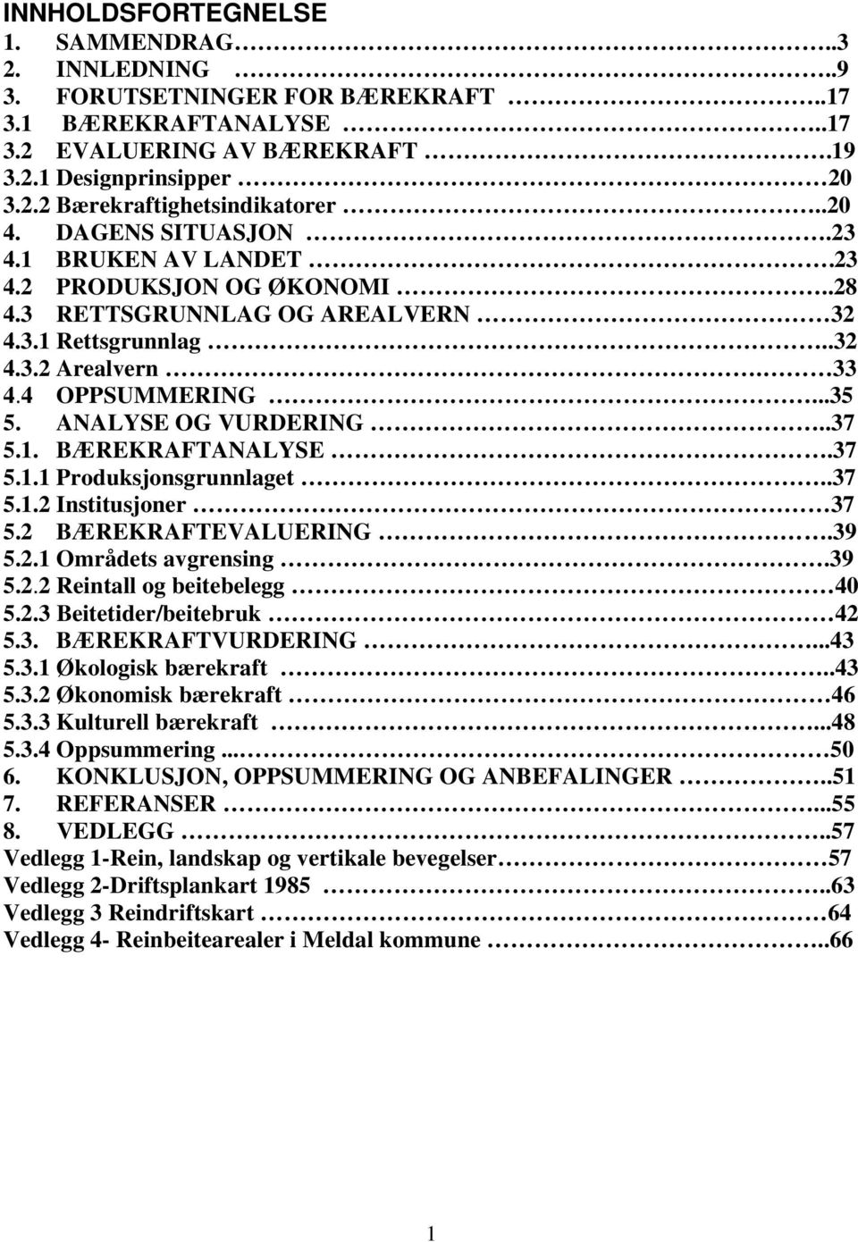 ANALYSE OG VURDERING..37 5.1. BÆREKRAFTANALYSE.37 5.1.1 Produksjonsgrunnlaget..37 5.1.2 Institusjoner 37 5.2 BÆREKRAFTEVALUERING.39 5.2.1 Områdets avgrensing.39 5.2.2 Reintall og beitebelegg 40 5.2.3 Beitetider/beitebruk 42 5.