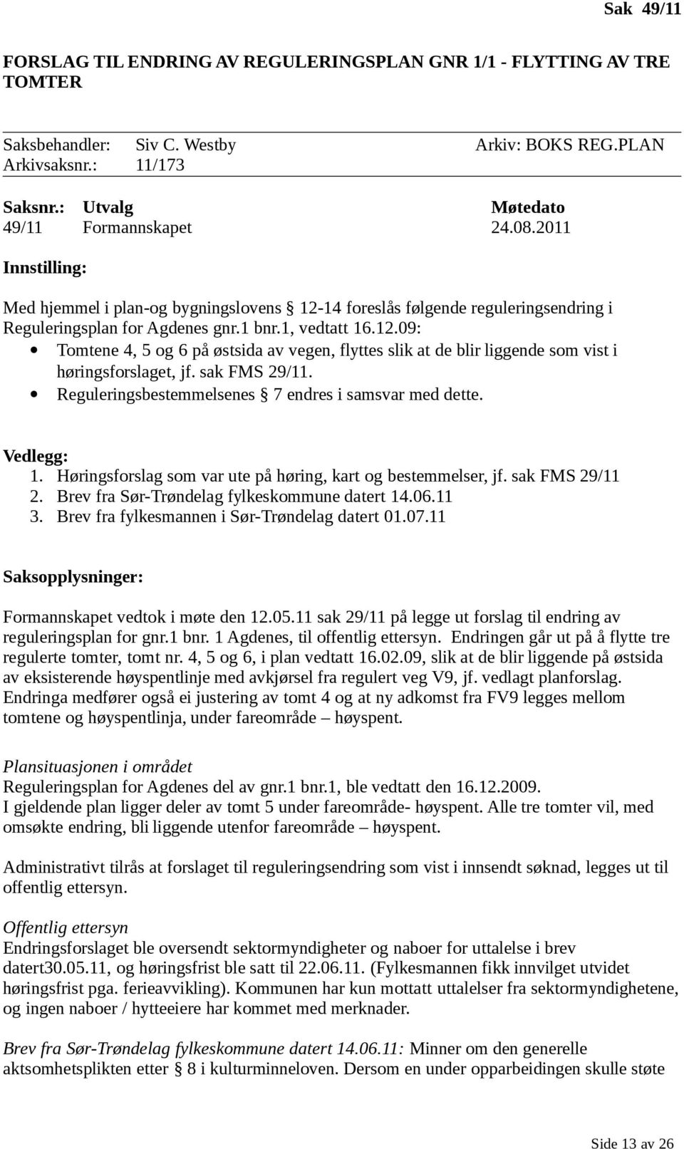 14 foreslås følgende reguleringsendring i Reguleringsplan for Agdenes gnr.1 bnr.1, vedtatt 16.12.