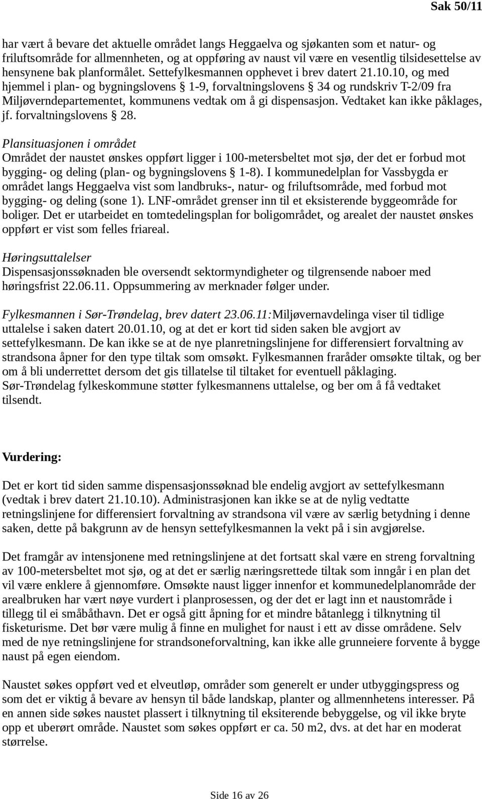 10, og med hjemmel i plan- og bygningslovens 1-9, forvaltningslovens 34 og rundskriv T-2/09 fra Miljøverndepartementet, kommunens vedtak om å gi dispensasjon. Vedtaket kan ikke påklages, jf.