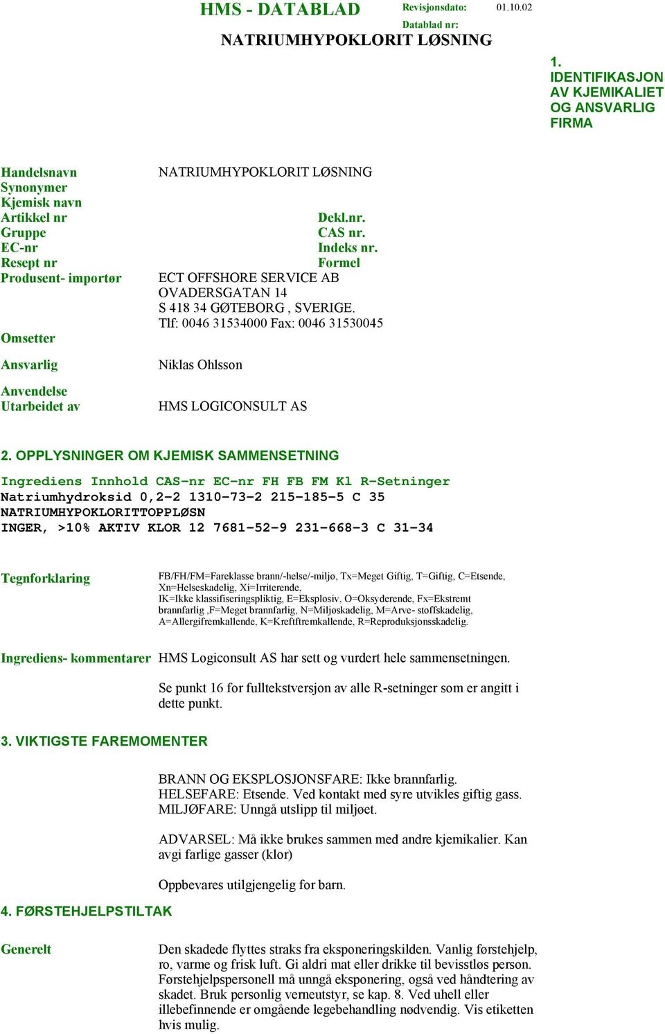 NATRIUMHYPOKLORIT LØSNING Dekl.nr. CAS nr. Indeks nr. Formel ECT OFFSHORE SERVICE AB OVADERSGATAN 14 S 418 34 GØTEBORG, SVERIGE.