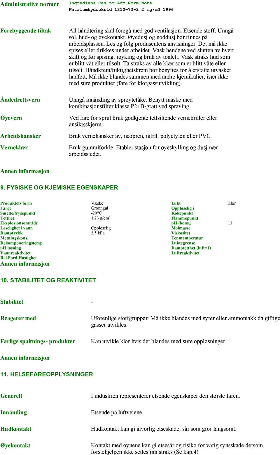 Unngå søl, hud- og øyekontakt. Øyedusj og nøddusj bør finnes på arbeidsplassen. Les og følg produsentens anvisninger. Det må ikke spises eller drikkes under arbeidet.