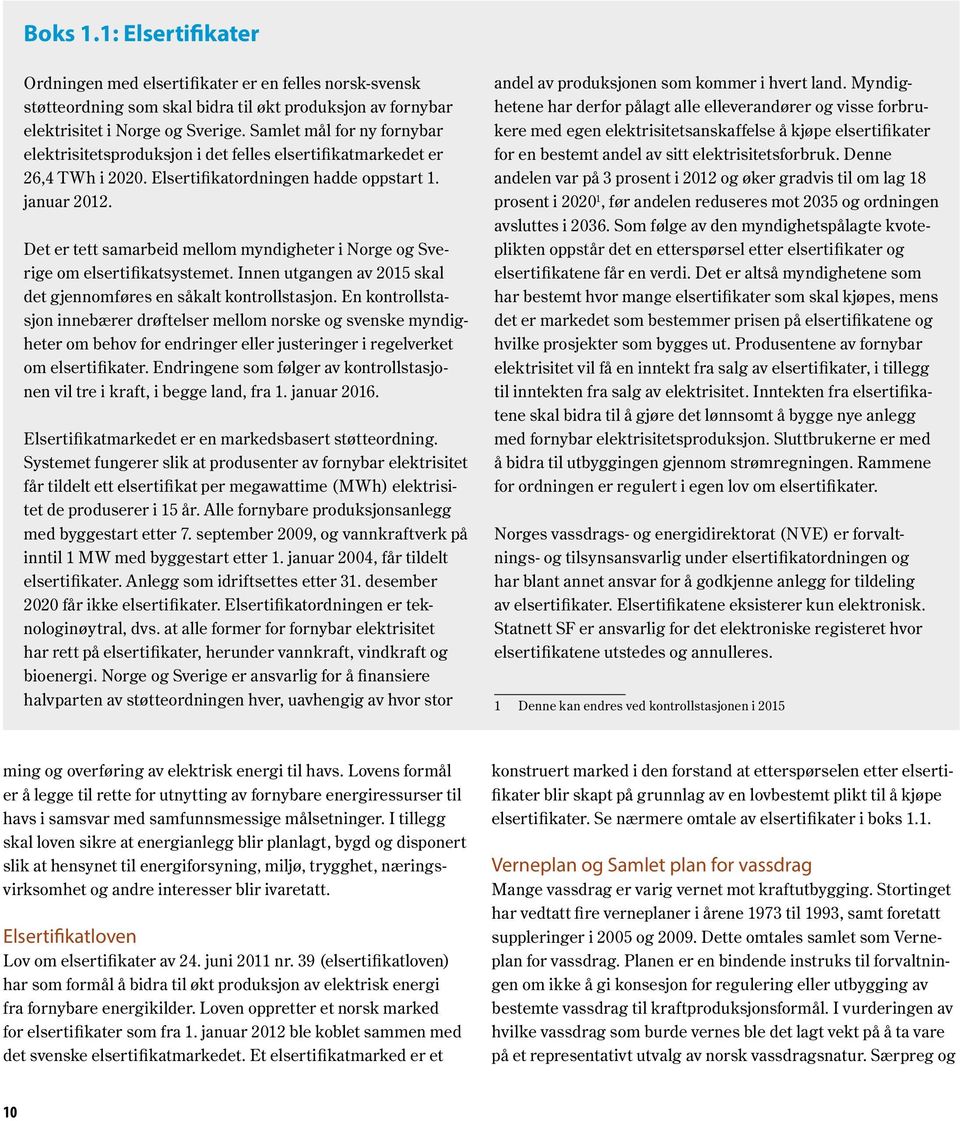 Det er tett samarbeid mellom myndigheter i Norge og Sverige om elsertifikatsystemet. Innen utgangen av 2015 skal det gjennomføres en såkalt kontrollstasjon.