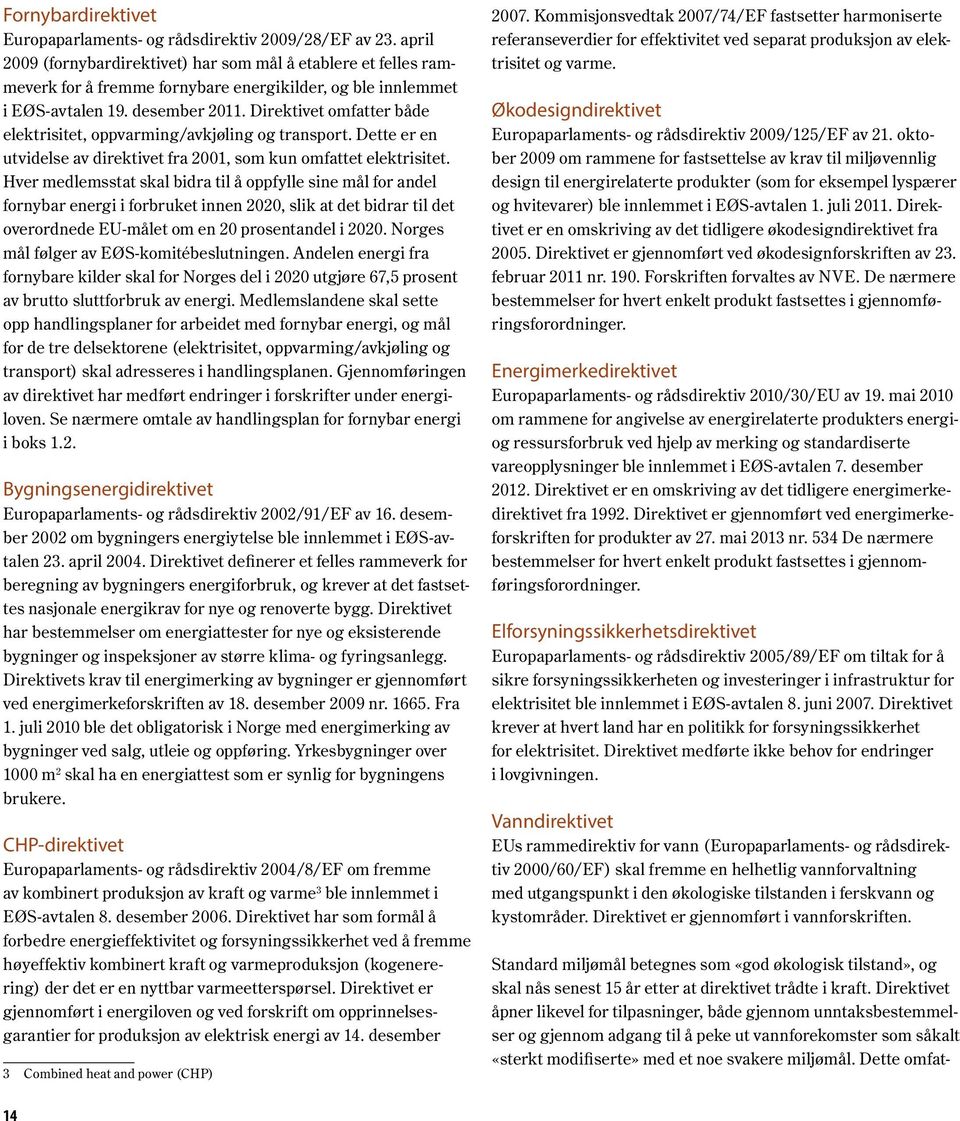 Direktivet omfatter både elektrisitet, oppvarming/avkjøling og transport. Dette er en utvidelse av direktivet fra 2001, som kun omfattet elektrisitet.
