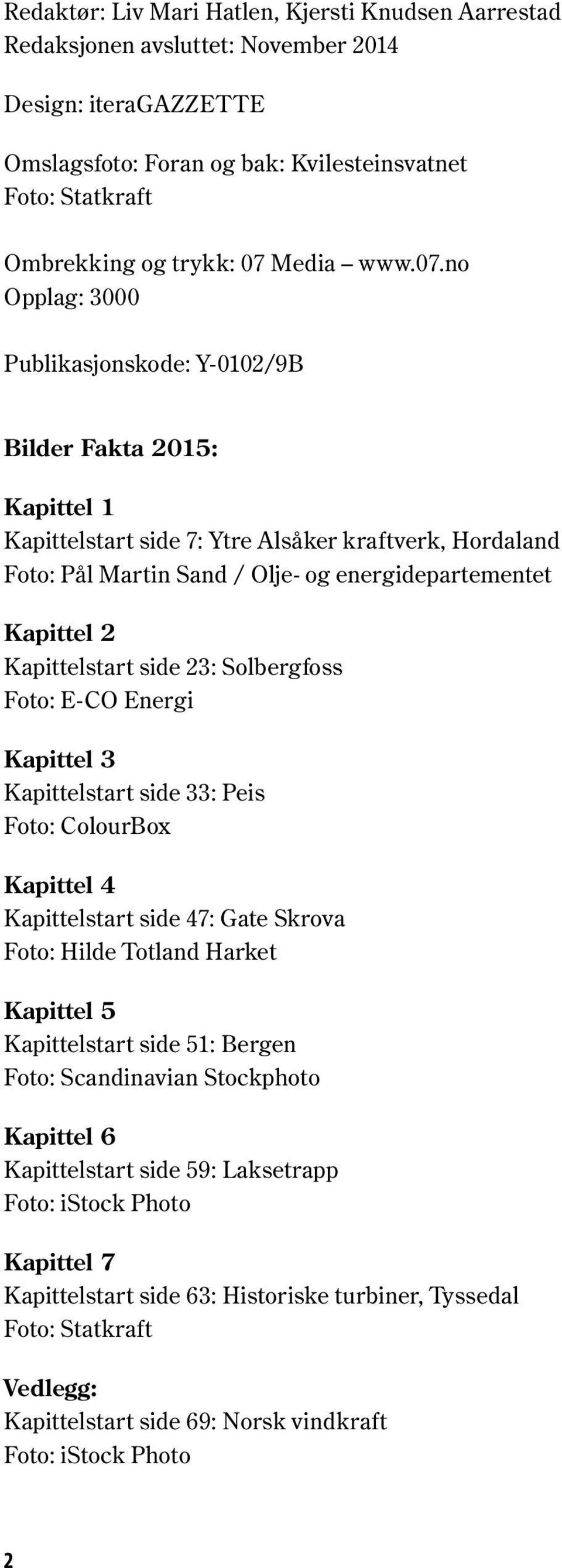 no Opplag: 3000 Publikasjonskode: Y-0102/9B Bilder Fakta 2015: Kapittel 1 Kapittelstart side 7: Ytre Alsåker kraftverk, Hordaland Foto: Pål Martin Sand / Olje- og energidepartementet Kapittel 2