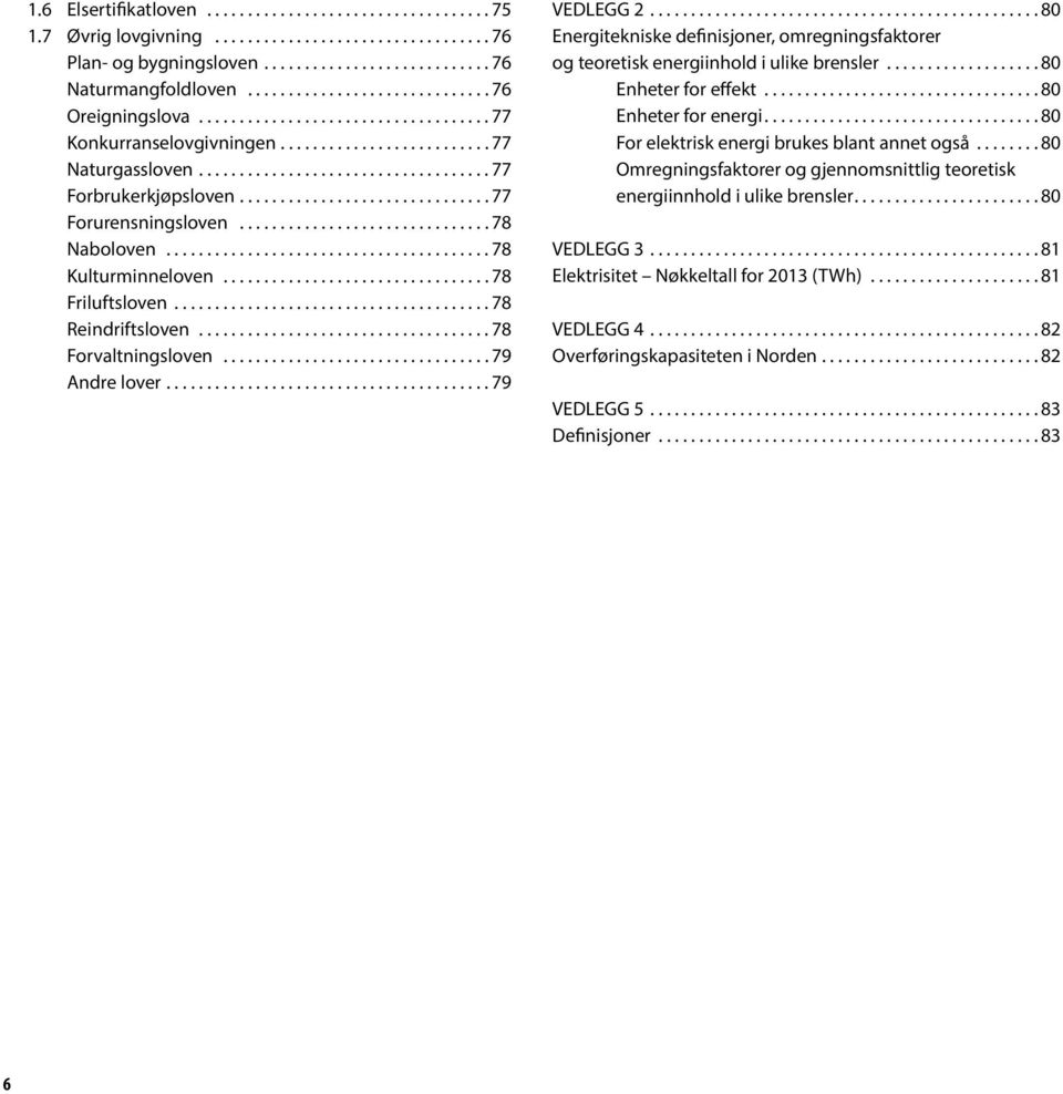 .. 80 Energitekniske definisjoner, omregningsfaktorer og teoretisk energiinhold i ulike brensler.... 80 Enheter for effekt... 80 Enheter for energi.... 80 For elektrisk energi brukes blant annet også.