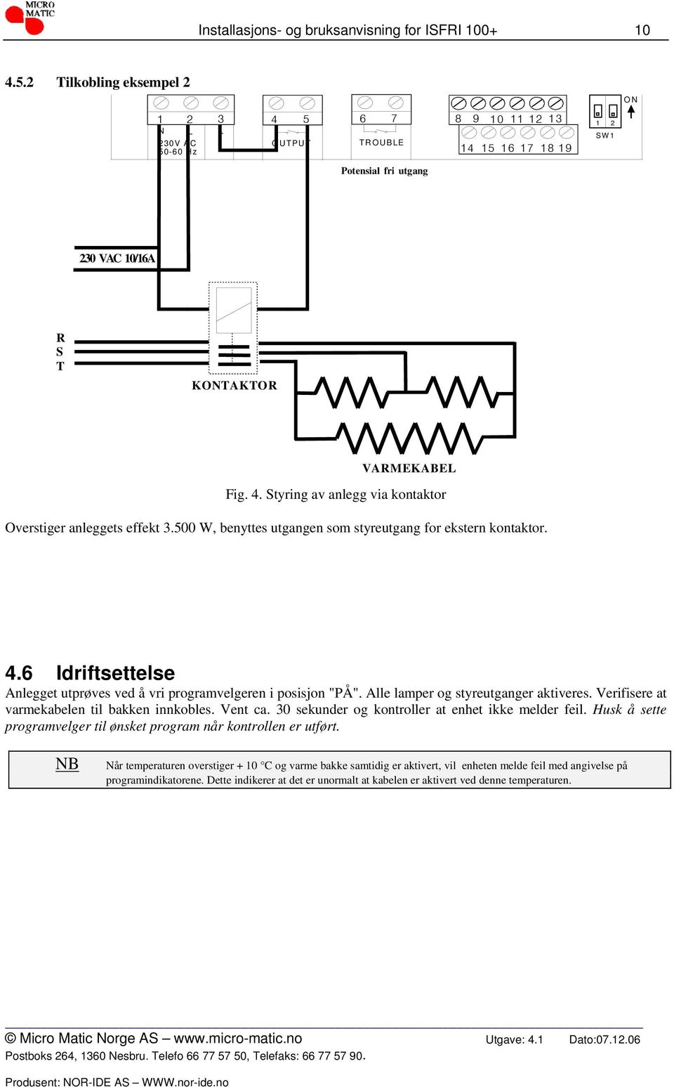 500 W, benyttes utgangen som styreutgang for ekstern kontaktor. 4.6 Idriftsettelse Anlegget utprøves ved å vri programvelgeren i posisjon "PÅ". Alle lamper og styreutganger aktiveres.