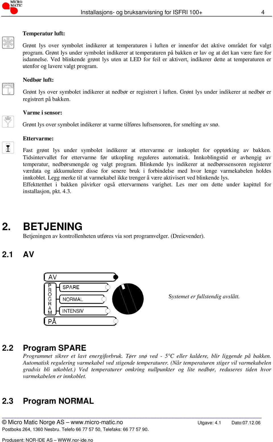 Ved blinkende grønt lys uten at LED for feil er aktivert, indikerer dette at temperaturen er utenfor og lavere valgt program.