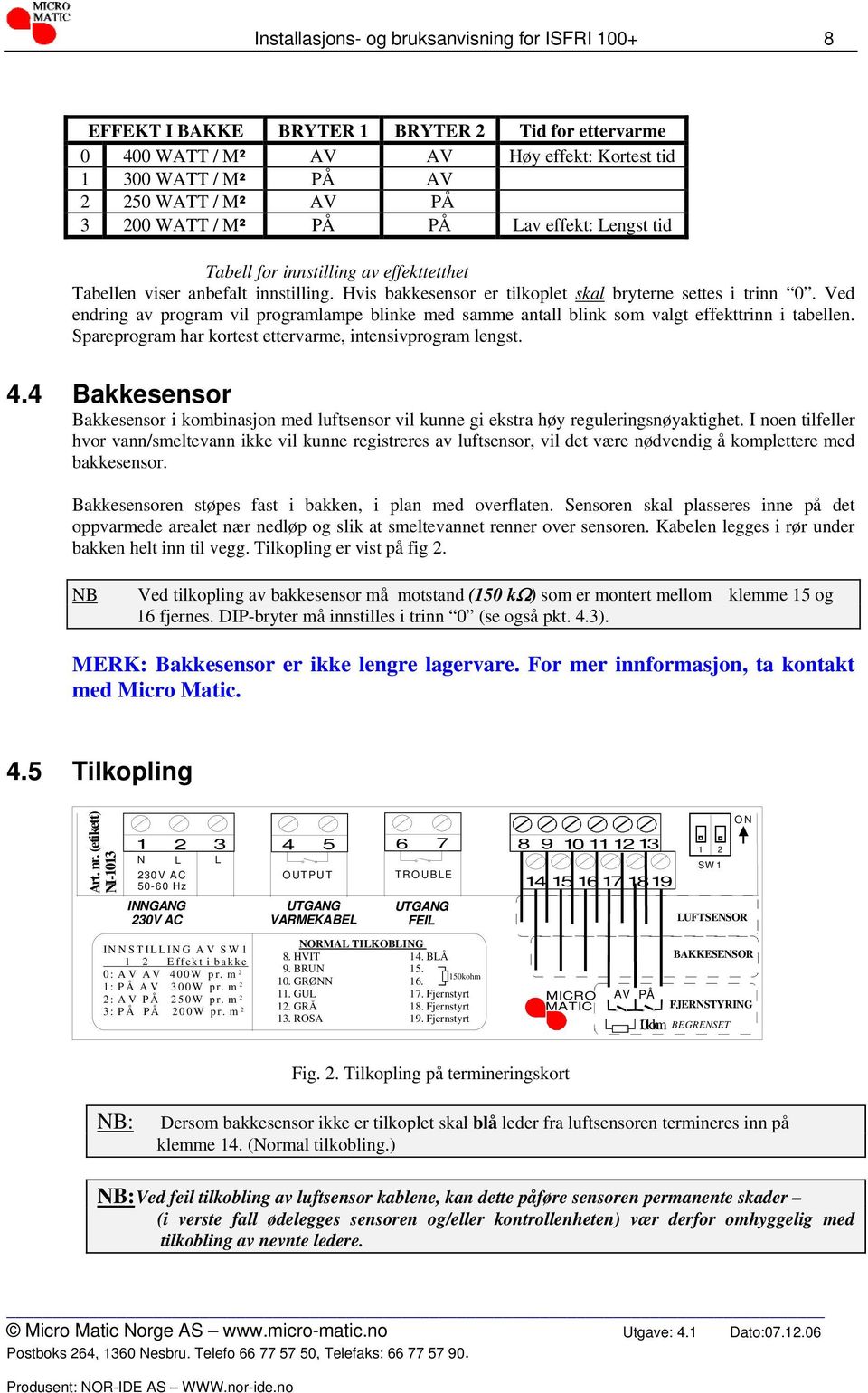 Ved endring av program vil programlampe blinke med samme antall blink som valgt effekttrinn i tabellen. Spareprogram har kortest ettervarme, intensivprogram lengst. 4.