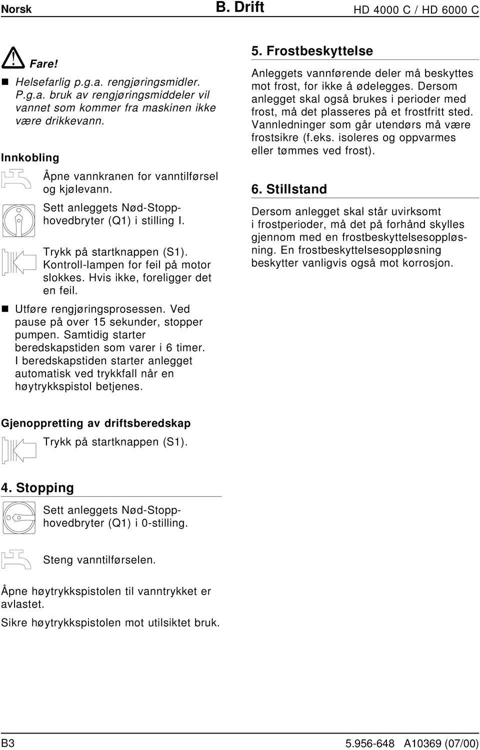 Hvis ikke, foreligger det en feil. n Utføre rengjøringsprosessen. Ved pause på over 15 sekunder, stopper pumpen. Samtidig starter beredskapstiden som varer i 6 timer.