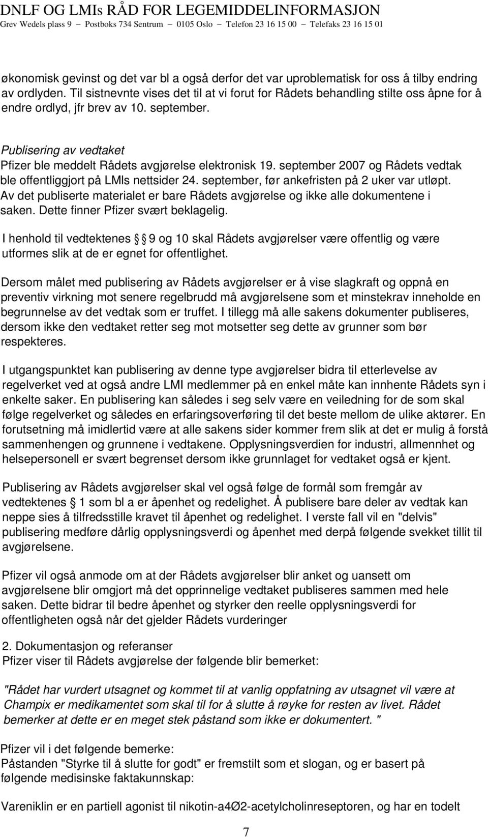 Publisering av vedtaket Pfizer ble meddelt Rådets avgjørelse elektronisk 19. september 2007 og Rådets vedtak ble offentliggjort på LMls nettsider 24. september, før ankefristen på 2 uker var utløpt.