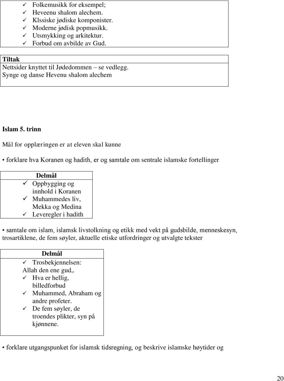 trinn Mål for opplæringen er at eleven skal kunne forklare hva Koranen og hadith, er og samtale om sentrale islamske fortellinger Oppbygging og innhold i Koranen Muhammedes liv, Mekka og Medina