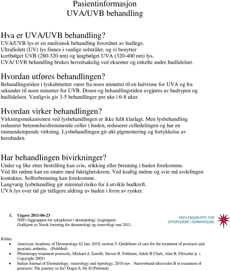 UVA/ UVB behandling brukes hovedsakelig ved eksemer og enkelte andre hudlidelser.