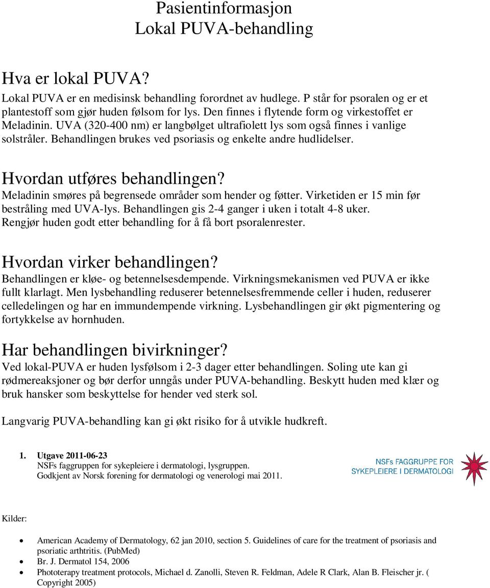 Behandlingen brukes ved psoriasis og enkelte andre hudlidelser. Meladinin smøres på begrensede områder som hender og føtter. Virketiden er 15 min før bestråling med UVA-lys.